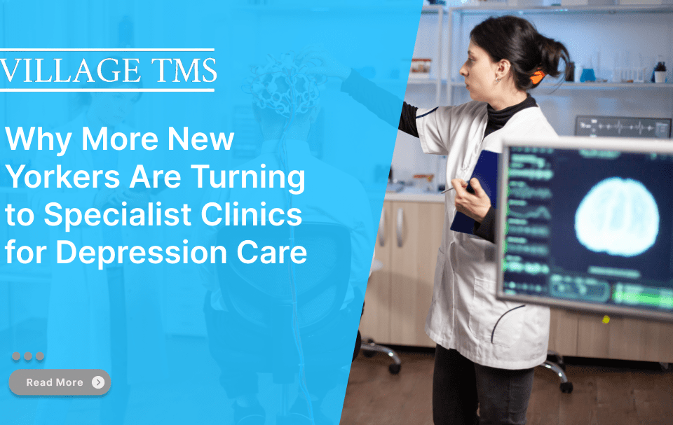 Why More New Yorkers Are Turning to Specialist Clinics for Depression Care