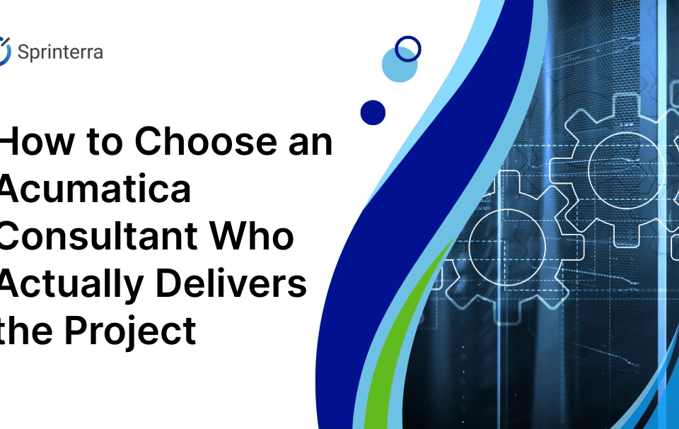 How to Choose an Acumatica Consultant Who Actually Delivers the Project