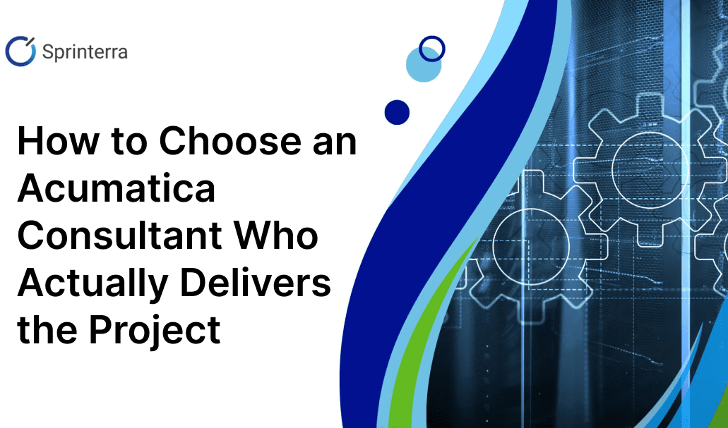 How to Choose an Acumatica Consultant Who Actually Delivers the Project